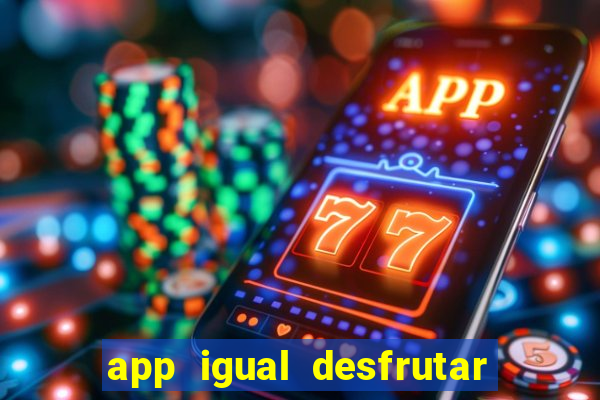 app igual desfrutar de dinheiro